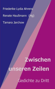 Title: Zwischen unseren Zeilen: Gedichte zu Dritt, Author: Renate Haußmann