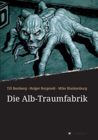 Title: Die Alb-Traumfabrik, Author: Holger Borgstedt