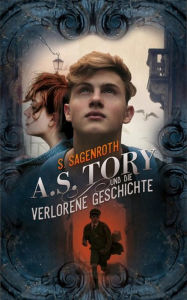 Title: A. S. Tory und die verlorene Geschichte, Author: S. Sagenroth