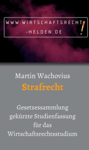 Title: Strafrecht: Gesetzessammlung gekürzte Studienfassung für das Wirtschaftsrechtsstudium, Author: Prof. Dr. Martin Wachovius