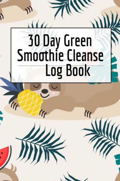 30 Day Green Smoothie Cleanse Log Book: Healthy Juicing Recipes Tracker & Living A Longer Healthier Life Companion Guide For Tracking Longevity & Health