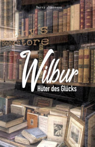 Title: Wilbur: Der Hüter des Glücks, Author: Barry Jünemann