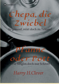 Title: Chepa, die Zwiebel - Pfanne oder Pott!, Author: Harry H.Clever