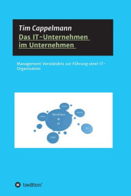 Title: Das IT-Unternehmen im Unternehmen: Management Verständnis zur Führung einer IT-Organisation, Author: Tim Cappelmann