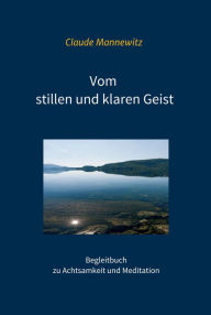 Title: Vom stillen und klaren Geist: Begleitbuch zu Achtsamkeit und Meditation, Author: Claude Mannewitz