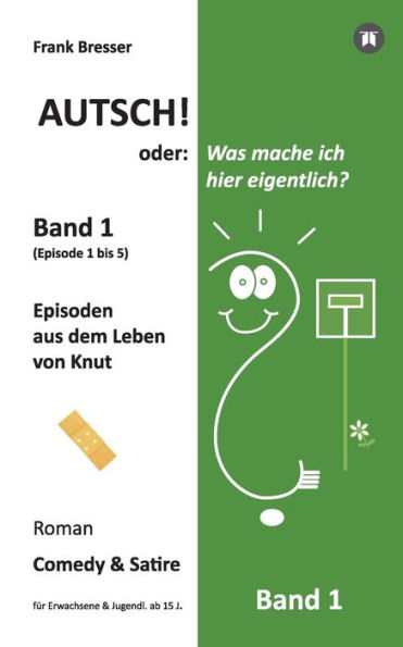 Autsch! oder: Was mache ich hier eigentlich? (Band ):Episode bis (Episoden aus dem Leben von Knut