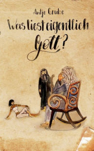 Title: Was liest eigentlich Gott?, Author: Antje Grube