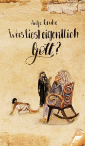 Title: Was liest eigentlich Gott?: Ein spiritueller Wegweiser, Author: Antje Grube