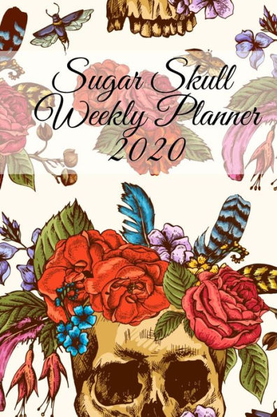 Sugar Skull Weekly Planner 2020: Dia De Los Muertos Calendar - Planning Pages For Writing Goals Of The Week, To-Do Lists, Prioritie, Notes, Appointment & Schedule Times, Creepy Quotes - Premium Artistic Sugarskull Decor On Front & Back Cover