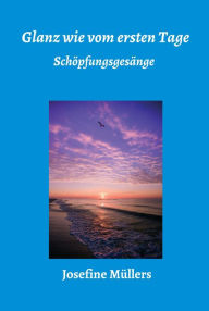 Title: Glanz wie vom ersten Tage: Schöpfungsgesänge, Author: Dr. Josefine Müllers