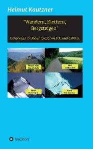 Title: Wandern, Klettern, Bergsteigen: Unterwegs in Höhen zwischen 100 und 6300 m, Author: Helmut Kautzner