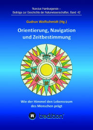 Title: Orientierung, Navigation und Zeitbestimmung - Wie der Himmel den Lebensraum des Menschen prägt: Proceedings der Tagung der Gesellschaft für Archäoastronomie in Hamburg 2017, Author: Gudrun Wolfschmidt