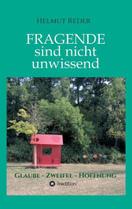 Title: Fragende sind nicht unwissend: Glaube * Zweifel * Hoffnung, Author: Helmut Reder