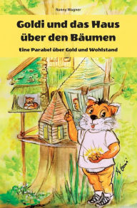 Title: Goldi und das Haus über den Bäumen - Eine Parabel über Gold und Wohlstand, Author: Ronny Wagner