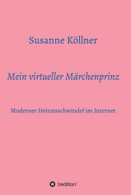 Title: Mein virtueller Märchenprinz: Moderner Heiratsschwindel im Internet, Author: Susanne Köllner