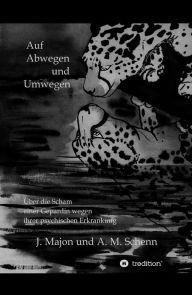 Title: Auf Abwegen und Umwegen: Über die Scham einer Gepardin wegen ihrer psychischen Erkrankung, Author: Julia Majon