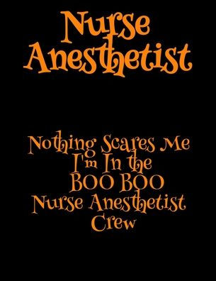 Nurse Anesthetist: Nothing Scares Me I'm In the BOO BOO Nurse Anesthetist Crew