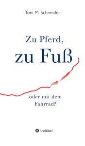 Title: Zu Pferd, zu Fuß oder mit dem Fahrrad?, Author: Toni M. Schneider