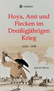 Title: Hoya, Amt und Flecken im Dreißigjährigen Krieg: 1618 - 1648, Author: Jan H. Witte