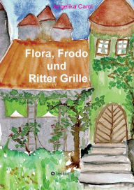 Title: Flora, Frodo und Ritter Grille: 23 Geschichten, Author: Angelika Carol