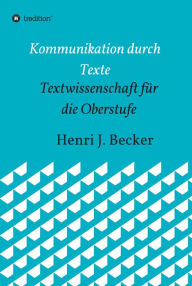 Title: Kommunikation durch Texte: Textwissenschaft für die Oberstufe, Author: Henri Joachim Becker