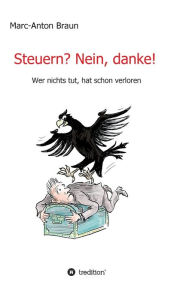 Title: Steuern? Nein, danke!: Wer nichts tut, hat schon verloren., Author: Marc-Anton Braun