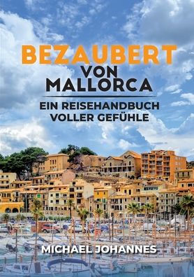 Bezaubert von Mallorca: Ein Reisehandbuch voller Gefühle