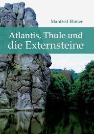 Title: Atlantis, Thule und die Externsteine, Author: Manfred Ehmer