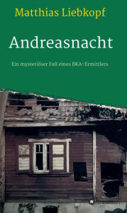 Title: Andreasnacht: Ein mysteriöser Fall eines BKA-Ermittlers, Author: Matthias Liebkopf