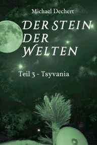 Title: Der Stein der Welten: Tsyvania, Author: Michael Dechert