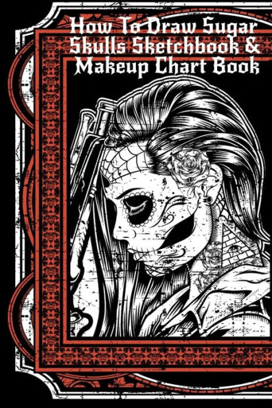 How To Draw Sugar Skulls Sketchbook & Makeup Chart Book: Tatoo Artist Sketch Book For Drawing Dia De Los Muertos Tatoos - Day Of The Dead Sketching Notepad & Drawing Sketch Board For Sugarskull Art, Inked Skin Design & Makeup Artist Beauty Practice Paper