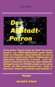Title: Der Altstadt - Patron von Düsseldorf: Hier geboren, gefördert aufgewachsen , sensationell erfolgreich, Author: Harald Artur Felsch