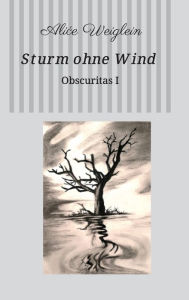 Title: Sturm ohne Wind: Obscuritas I, Author: Alice Weiglein