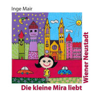 Title: Die kleine Mira liebt Wiener Neustadt, Author: Inge Mair
