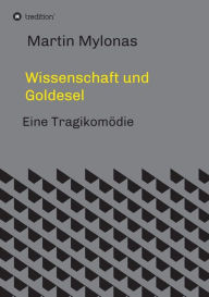 Title: Wissenschaft und Goldesel: Tragikomödie, Author: Martin Mylonas