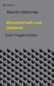 Title: Wissenschaft und Goldesel: Tragikomödie, Author: Martin Mylonas
