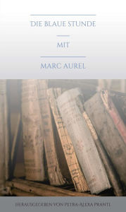 Title: Die blaue Stunde mit Marc Aurel, Author: Petra-Alexa Prantl