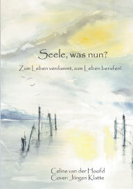 Title: Seele, was nun?: Zum Leben verdammt, zum Leben berufen!, Author: Celine van der Hoofd