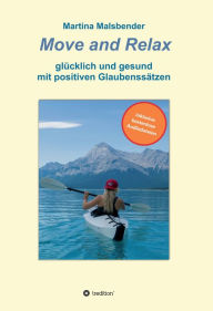 Title: Move and Relax: glücklich und gesund mit positiven Glaubenssätzen, Author: Martina Malsbender