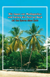 Title: Wir lagen vor Madagaskar und hatten die Pest an Bord. Auf den Spuren eines Lieds., Author: Werner Schwörer