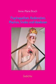 Title: Psychopathen, Hedonisten, Machos, Snobs und Idealisten: Gedichte, Author: Anne-Marie Bruch