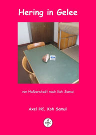 Title: Hering in Gelee: Von Halberstadt nach Koh Samui, Author: Axel HC