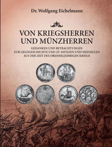 Von Kriegsherren und Münzherren: Gedanken Betrachtungen zur Geldgeschichte zu Münzen Medaillen aus der Zeit des Dreißigjährigen Kriegs