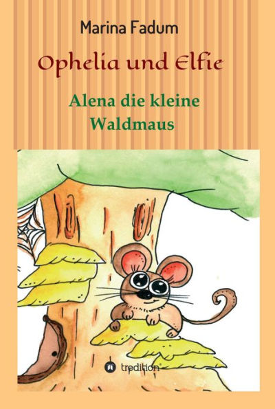 Ophelia und Elfie: Alena die kleine Waldmaus