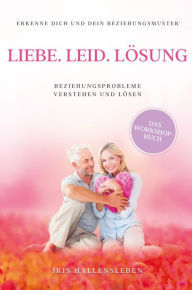 Title: Liebe . Leid . Lösung: Beziehungsprobleme verstehen und lösen, Author: Iris Hallensleben