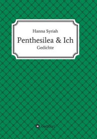 Title: Penthesilea und ich: Gedichte, Author: Hanna Syriah