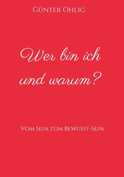 Wer bin ich und warum?: Vom Sein zum Bewusst-Sein