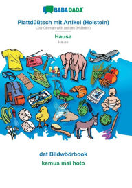 Title: BABADADA, Plattdï¿½ï¿½tsch mit Artikel (Holstein) - Hausa, dat Bildwï¿½ï¿½rbook - kamus mai hoto: Low German with articles (Holstein) - Hausa, visual dictionary, Author: Babadada GmbH