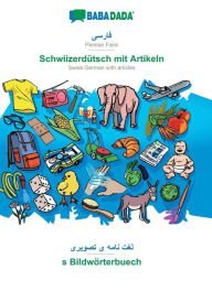 Title: BABADADA, Persian Farsi (in arabic script) - Schwiizerdï¿½tsch mit Artikeln, visual dictionary (in arabic script) - s Bildwï¿½rterbuech: Persian Farsi (in arabic script) - Swiss German with articles, visual dictionary, Author: Babadada GmbH