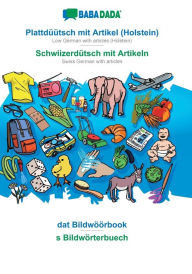 Title: BABADADA, Plattdï¿½ï¿½tsch mit Artikel (Holstein) - Schwiizerdï¿½tsch mit Artikeln, dat Bildwï¿½ï¿½rbook - s Bildwï¿½rterbuech: Low German with articles (Holstein) - Swiss German with articles, visual dictionary, Author: Babadada GmbH